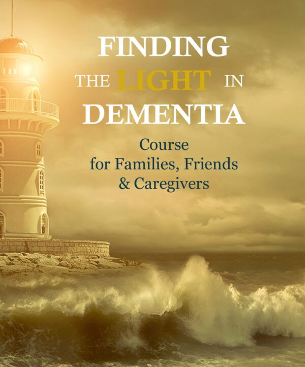 Finding the Light in Dementia™ Course for Families, Friends and Caregivers